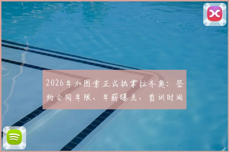 2026年加图索正式执掌拉齐奥:签约合同年限、年薪曝光,首训时间及战术打法前瞻,球员反应一览