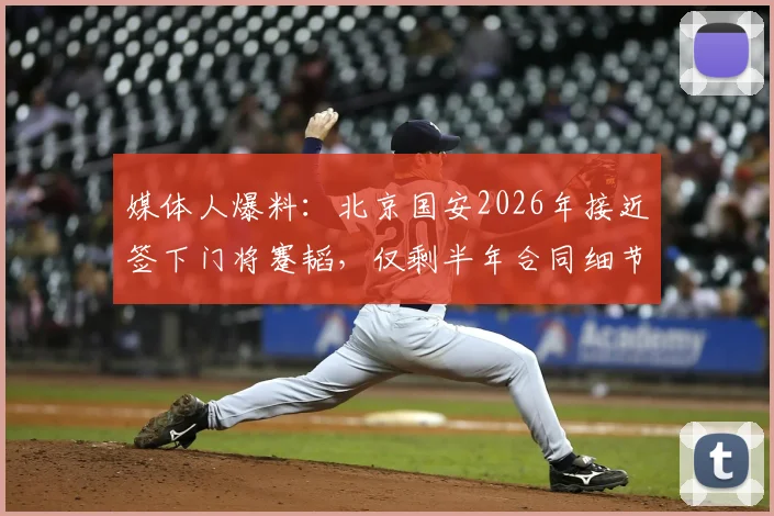 媒体人爆料：北京国安2026年接近签下门将蹇韬，仅剩半年合同细节待处理
