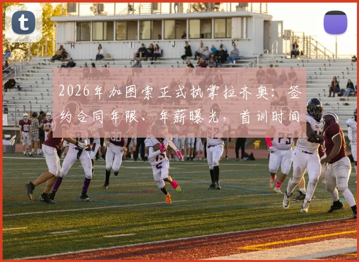 2026年加图索正式执掌拉齐奥：签约合同年限、年薪曝光，首训时间及战术打法前瞻，球员反应一览